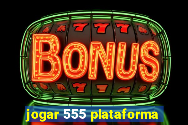 jogar 555 plataforma